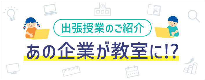 出張授業のご紹介　あの企業が教室に！？